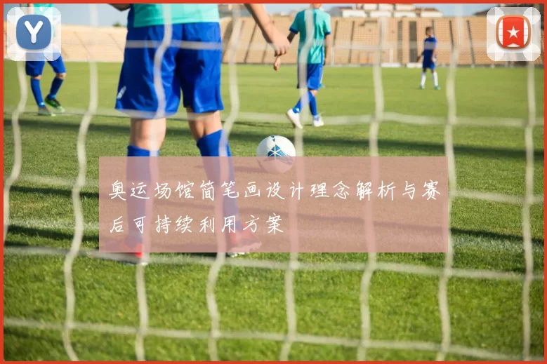 奥运场馆简笔画设计理念解析与赛后可持续利用方案