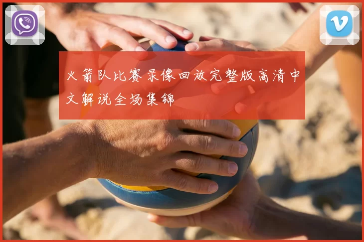 火箭队比赛录像回放完整版高清中文解说全场集锦