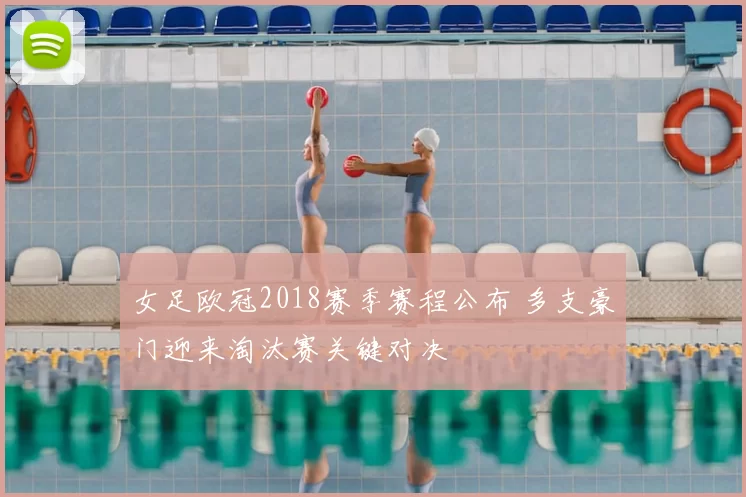 女足欧冠2018赛季赛程公布 多支豪门迎来淘汰赛关键对决