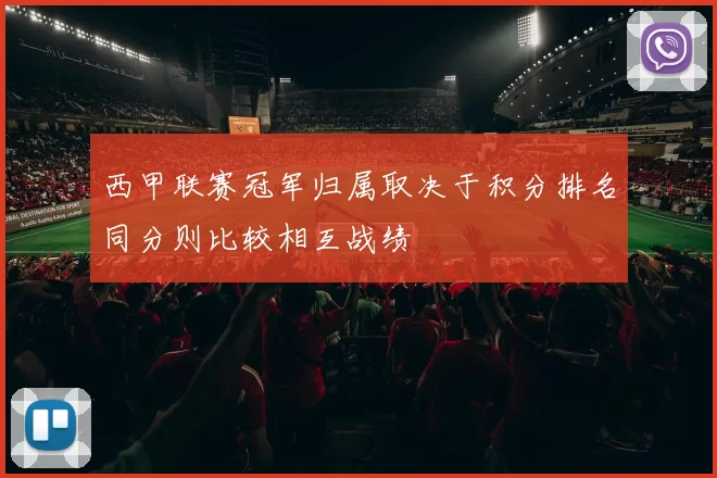 西甲联赛冠军归属取决于积分排名同分则比较相互战绩