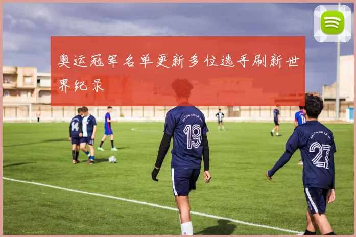 奥运冠军名单更新多位选手刷新世界纪录