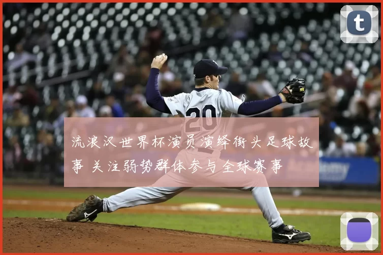 流浪汉世界杯演员演绎街头足球故事 关注弱势群体参与全球赛事